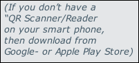 (If you don’t have a
“QR Scanner/Reader
on your smart phone,
then download from
Google- or Apple Play Store)